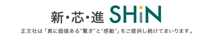 新・芯・進 SHiN 正文社は価値ある驚きと感動をご提供し続けてまいります。
